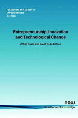 Entrepreneurship, Innovation and Technological Change (Foundations and Trends(r) in Entrepreneurship)