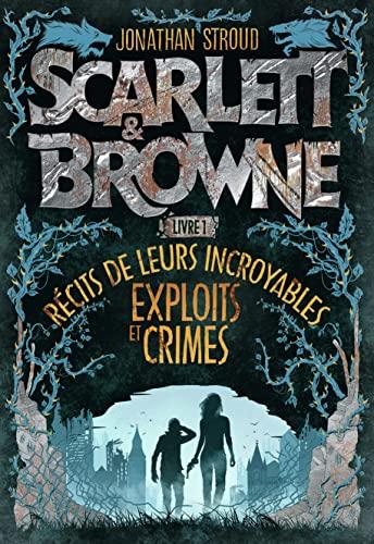 Scarlett & Browne. Vol. 1. Récits de leurs incroyables exploits et crimes