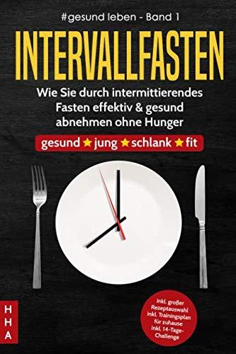 Intervallfasten Wie Sie durch intermittierendes Fasten effektiv & gesund abnehmen ohne Hunger: gesund*jung*schlank*fit inkl.großer Rezeptauswahl ... 14-Tage-Challenge (#gesund leben, Band 1)