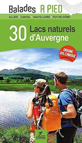 30 lacs naturels d'Auvergne : Allier, Cantal, Haute-Loire, Puy-de-Dôme : origine volcanique