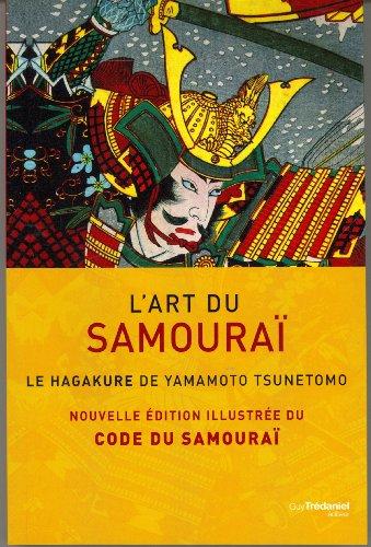 L'art du samouraï : le hagakure de Yamamoto Tsunetomo : nouvelle édition illustrée du Code du samouraï