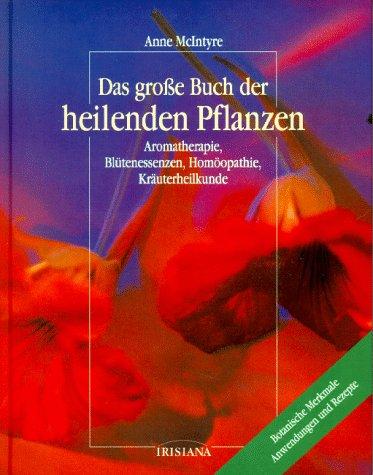 Das große Buch der heilenden Pflanzen. Aromatherapie, Blütenessenzen, Homöopathie, Kräuterheilkunde