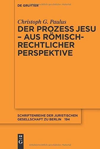 Der Prozess Jesu - aus römisch-rechtlicher Perspektive (Schriftenreihe der Juristischen Gesellschaft zu Berlin, Band 194)