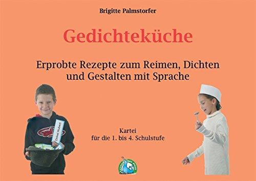 Gedichteküche: Erprobte Rezepte zum Reimen, Dichten und Gestalten mit Sprache