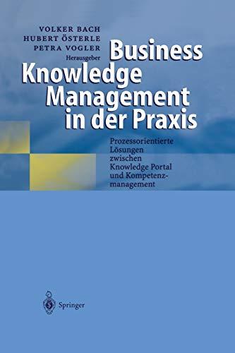 Business Knowledge Management in der Praxis: Prozessorientierte Lösungen zwischen Knowledge Portal und Kompetenzmanagement