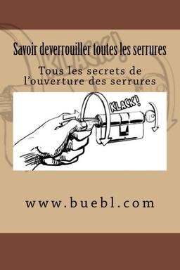 Savoir deverrouiller toutes les serrures: Tous les secrets de l'ouverture des serrures