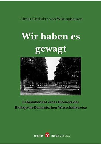 Wir haben es gewagt: Lebensbericht eines Pioniers der Biologisch-Dynamischen Wirtschaftsweise