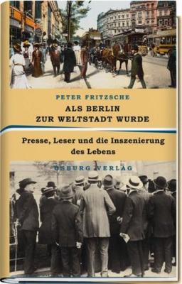 Als Berlin zur Weltstadt wurde: Presse, Leser und die Inszenierung des Lebens