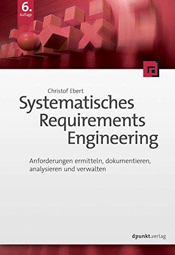 Systematisches Requirements Engineering: Anforderungen ermitteln, dokumentieren, analysieren und verwalten