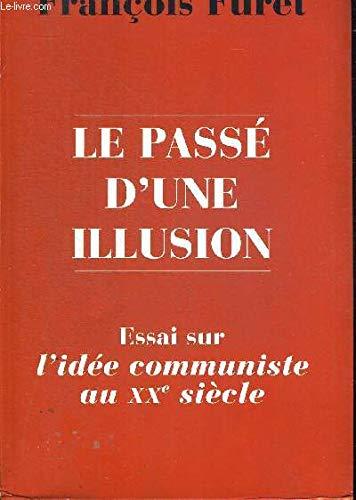 LE PASSE D UNE ILLUSION. ESSAI SUR L IDEE COMMUNISTE AU XXe SIECLE