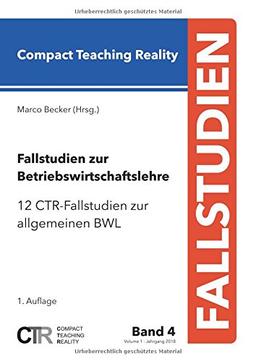 Fallstudien zur Betriebswirtschaftslehre - Band 4:: 12 CTR-Fallstudien zur allgemeinen Betriebswirtschaftslehre