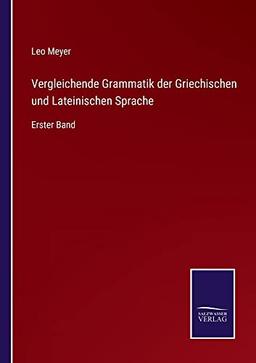 Vergleichende Grammatik der Griechischen und Lateinischen Sprache: Erster Band