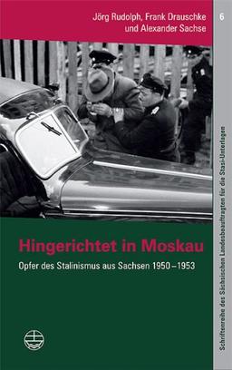 Hingerichtet in Moskau: Opfer des Stalinismus aus Sachsen 1950-1953