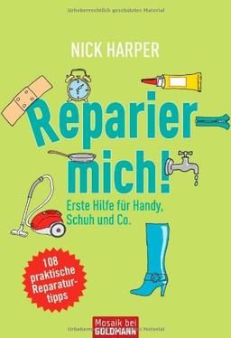 Reparier mich!: Erste Hilfe für Handy, Schuh und Co. - 108 praktische Reparaturtipps