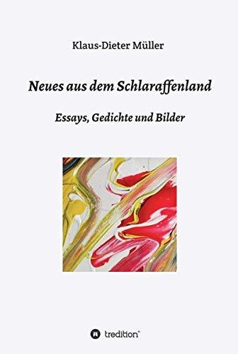 Neues aus dem Schlaraffenland: Essays, Gedichte und Bilder