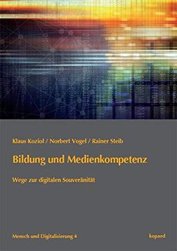 Bildung und Medienkompetenz: Wege zur digitalen Souveränität: Wege zur digitalen Souvernitt (Mensch und Digitalisierung)