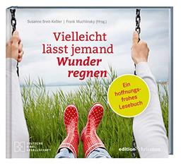 Vielleicht lässt jemand Wunder regnen: Ein hoffnungsfrohes Lesebuch für Himmelssucher und Lebenspilger