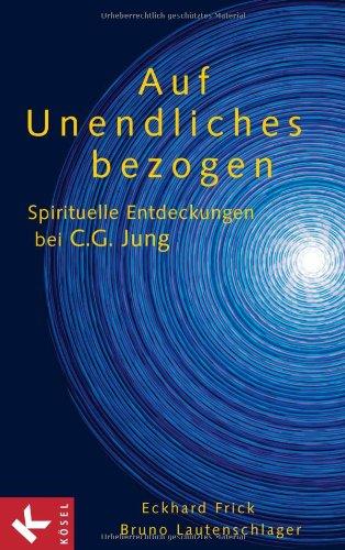 Auf Unendliches bezogen: Spirituelle Entdeckungen bei C.G. Jung