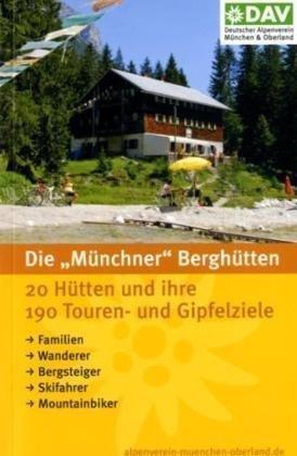 Die Münchner Berghütten für Familien, für Wanderer, für Bergsteiger, für Skifahrer. 19 Hütten und ihre 135 Touren- und Gipfelziele