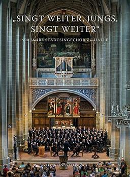 "Singt weiter, Jungs, singt weiter": 900 Jahre Stadtsingechor zu Halle