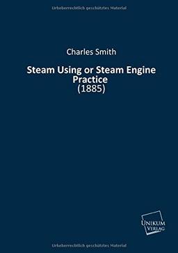 Steam Using or Steam Engine Practice: (1885)