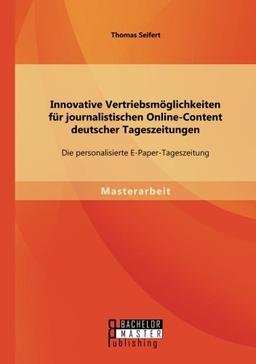 Innovative Vertriebsmöglichkeiten für journalistischen Online-Content deutscher Tageszeitungen: Die personalisierte E-Paper-Tageszeitung