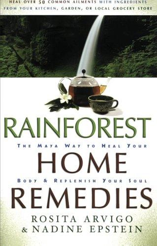 Rainforest Home Remedies: The Maya Way To Heal Your Body and Replenish Your Soul