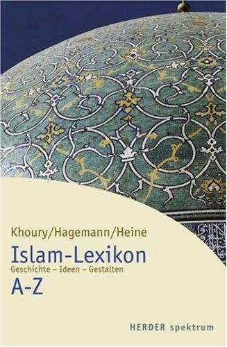 Islam-Lexikon A-Z: Geschichte - Ideen - Gestalten