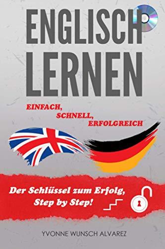 Englisch lernen: Einfach, schnell, erfolgreich. Der Schlüssel zum Erfolg, Step by Step! (inkl. Übungen & Lösungen plus Bonus)