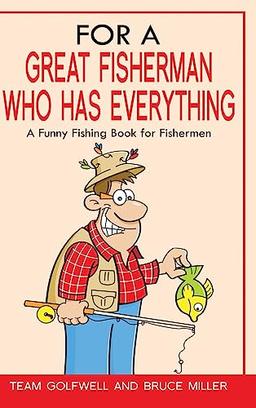 For a Great Fisherman Who Has Everything: A Funny Fishing Book For Fishermen (For People Who Have Everything)