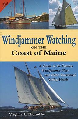 Windjammer Watching on the Coast of Maine: A Guide to the Famous Windjammer Fleet and Other Traditional Sailing Vessels