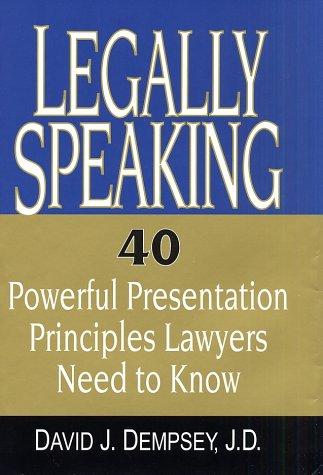 Legally Speaking: 40 Powerful Presentation Principles Lawyers Need to Know