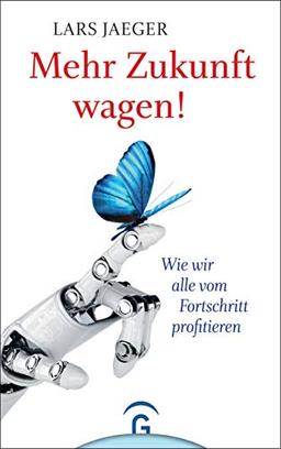 Mehr Zukunft wagen!: Wie wir alle vom Fortschritt profitieren