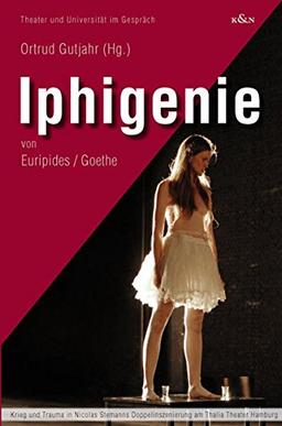 Iphigenie: Von Euripides /Goethe. Krieg und Trauma in Nicolas Stemanns Doppelinszenierung am Thalia Theater Hamburg (Theater und Universität im Gespräch)