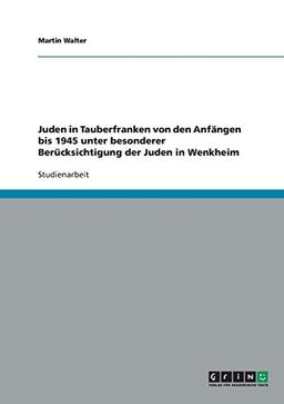 Juden in Tauberfranken von den Anfängen bis 1945 unter besonderer Berücksichtigung der Juden in Wenkheim