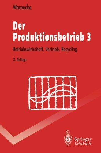 Der Produktionsbetrieb 3: Betriebswirtschaft, Vertrieb, Recycling (Springer-Lehrbuch)