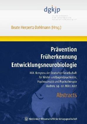 Prävention Früherkennung Entwicklungsneurobiologie: XXX. Kongress der Deutschen Gesellschaft für Kinder- und Jugendpsychiatrie, Psychosomatik und Psychotherapie. Die Abstracts