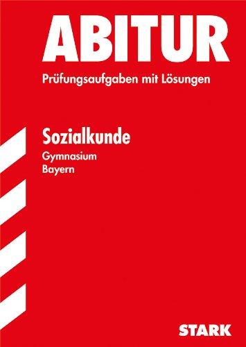 Abitur-Prüfungsaufgaben Gymnasium Bayern. Mit Lösungen / Sozialkunde: Mit den Original-Prüfungsaufgaben 2011-2013