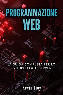 PROGRAMMAZIONE WEB: La guida completa per lo sviluppo lato server. Include PHP, MySQL e NodeJS (Sviluppo Web, Band 4)