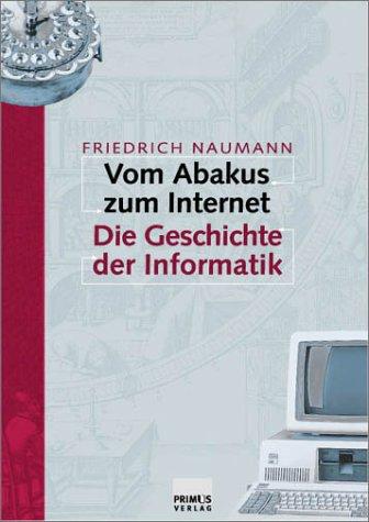 Vom Abakus zum Internet . Eine Geschichte der Informatik.