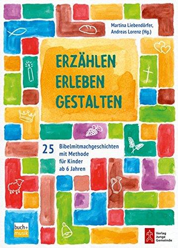 Erzählen - Erleben - Gestalten: 25 Bibelmitmachgeschichten mit Methode für Kinder bis 6 Jahren