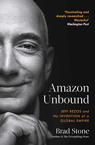 Amazon Unbound: Jeff Bezos and the Invention of a Global Empire