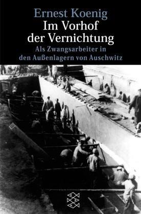 Im Vorhof der Vernichtung. Als Zwangsarbeiter in den Außenlagern von Auschwitz.