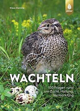 Wachteln: 100 Fragen rund um Zucht, Haltung, Vermarktung