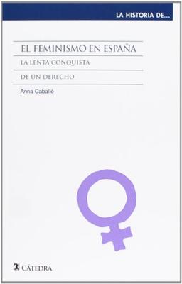 El feminismo en España : la lenta conquista de un derecho (La Historia De ...)