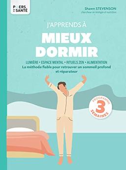 J'apprends à mieux dormir : lumière, espace mental, rituels zen, alimentation : la méthode fiable pour retrouver un sommeil profond et réparateur