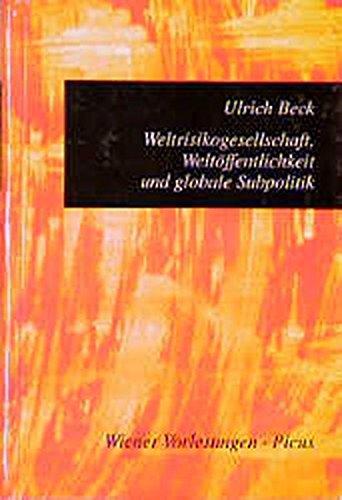 Weltrisikogesellschaft, Weltöffentlichkeit und globale Subpolitik: Ökologische Fragen im Bezugsrahmen fabrizierter Unsicherheiten (Wiener Vorlesungen)