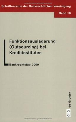 Funktionsauslagerung ( Outsourcing) bei Kreditinstituten. Bankrechtstag 2000