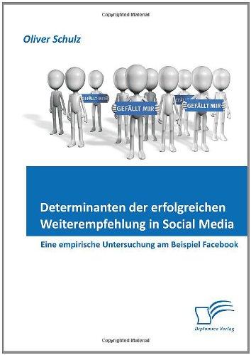 Determinanten der erfolgreichen Weiterempfehlung in Social Media: Eine empirische Untersuchung am Beispiel Facebook