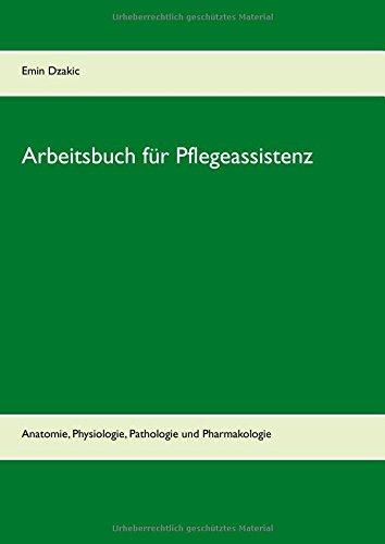 Arbeitsbuch für Pflegeassistenz: Anatomie, Physiologie, Pathologie und Pharmakologie (Lernunterlagen Reihe für Pflegeassistenz)